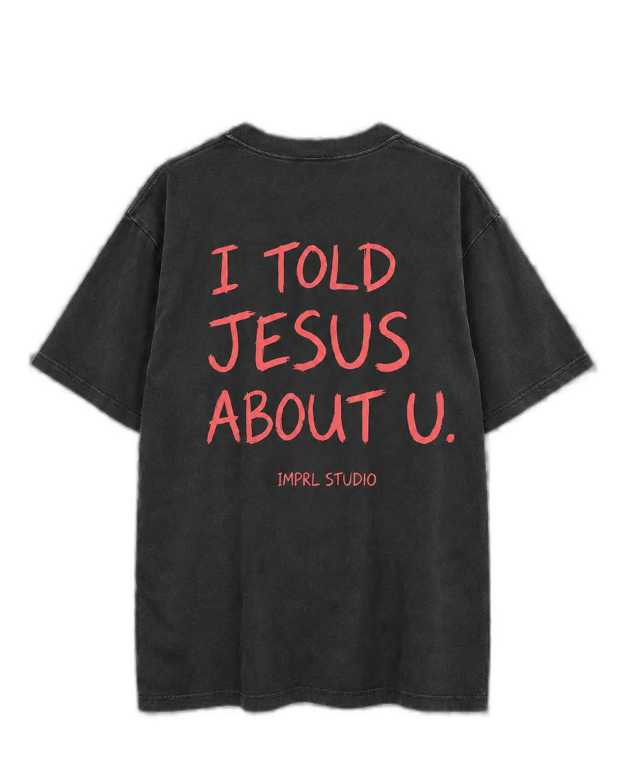 I Told Jesus About U. · Camiseta Oversize